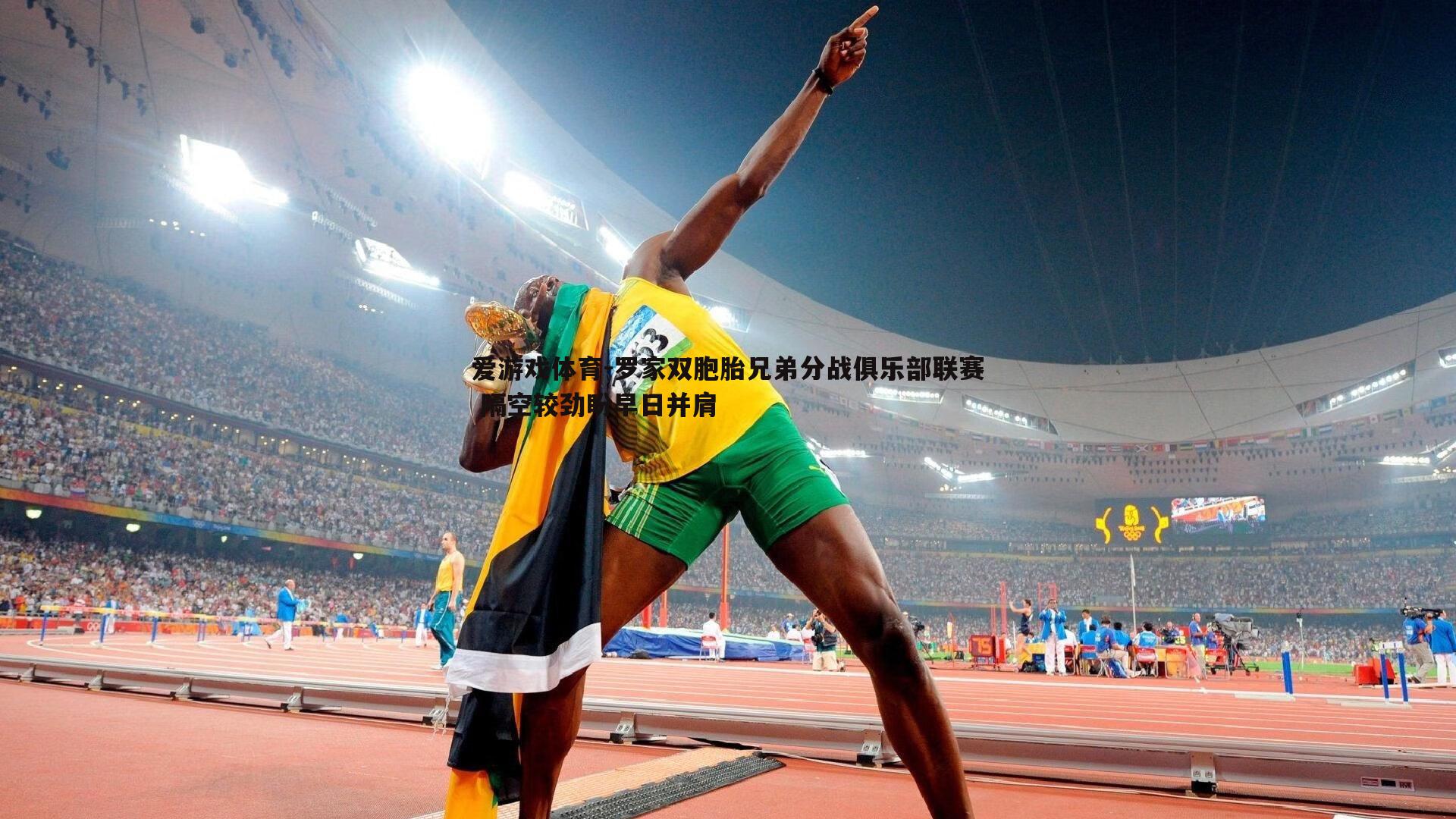 爱游戏体育-罗家双胞胎兄弟分战俱乐部联赛 隔空较劲盼早日并肩